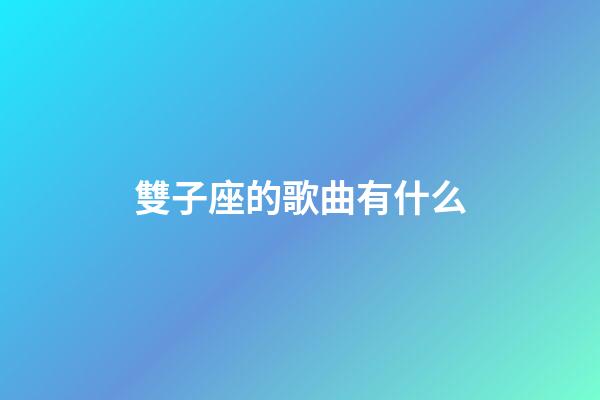 雙子座的歌曲有什么-第1張-星座運(yùn)勢(shì)-玄機(jī)派