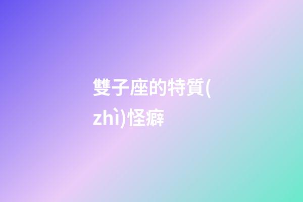 雙子座的特質(zhì)怪癖