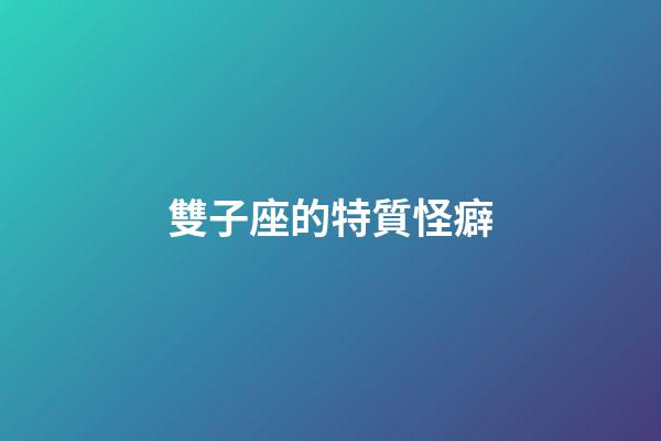 雙子座的特質怪癖-第1張-星座運勢-玄機派