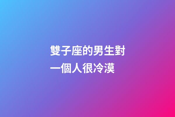 雙子座的男生對一個人很冷漠-第1張-星座運勢-玄機派