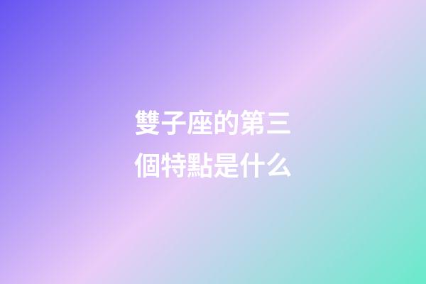 雙子座的第三個特點是什么-第1張-星座運勢-玄機派