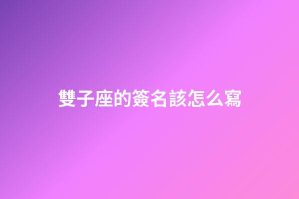 雙子座的簽名該怎么寫-第1張-星座運勢-玄機派
