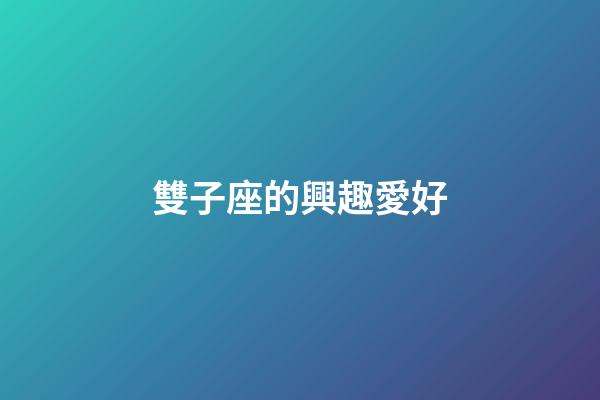 雙子座的興趣愛好-第1張-星座運勢-玄機派