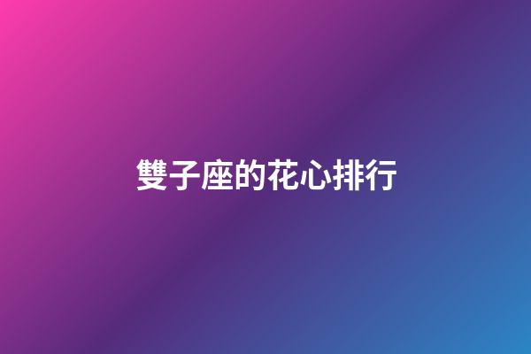 雙子座的花心排行-第1張-星座運勢-玄機派