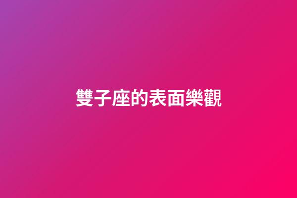雙子座的表面樂觀-第1張-星座運(yùn)勢(shì)-玄機(jī)派