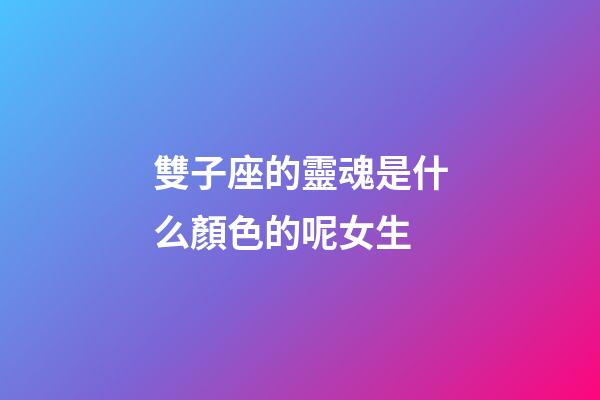 雙子座的靈魂是什么顏色的呢女生-第1張-星座運勢-玄機派