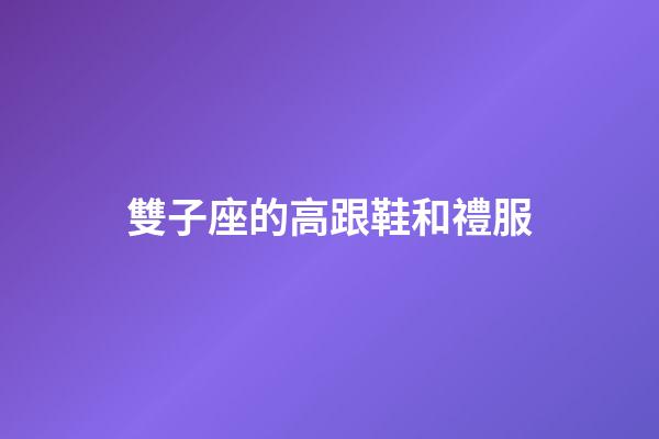 雙子座的高跟鞋和禮服-第1張-星座運勢-玄機派