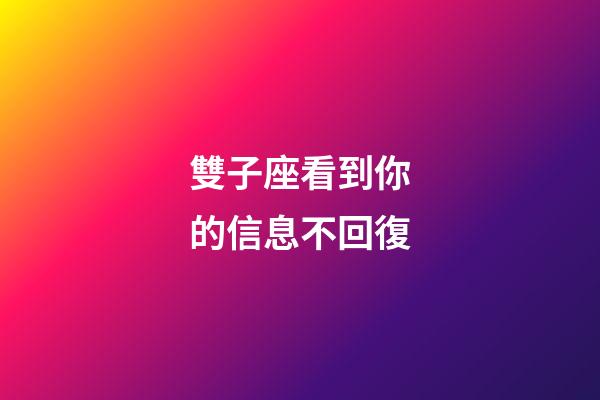雙子座看到你的信息不回復-第1張-星座運勢-玄機派