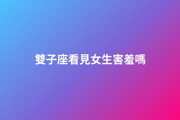 雙子座看見女生害羞嗎-第1張-星座運(yùn)勢(shì)-玄機(jī)派