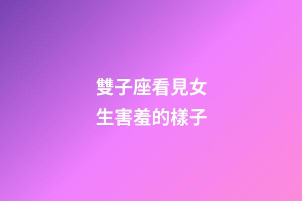 雙子座看見女生害羞的樣子-第1張-星座運勢-玄機派