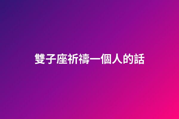雙子座祈禱一個人的話-第1張-星座運勢-玄機派