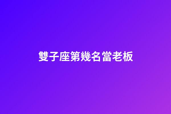 雙子座第幾名當老板-第1張-星座運勢-玄機派