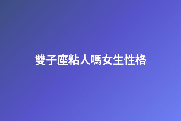 雙子座粘人嗎女生性格-第1張-星座運勢-玄機派