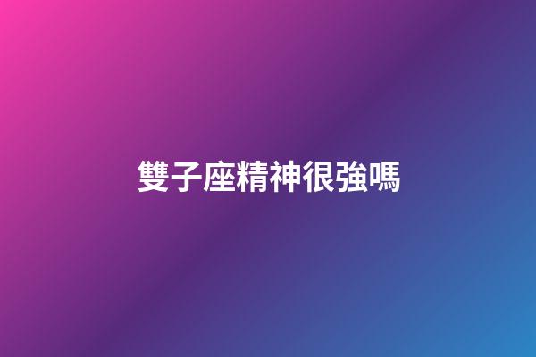 雙子座精神很強嗎-第1張-星座運勢-玄機派
