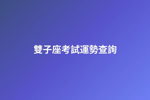 雙子座考試運勢查詢-第1張-星座運勢-玄機派