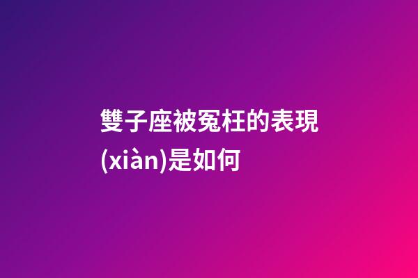 雙子座被冤枉的表現(xiàn)是如何-第1張-星座運(yùn)勢(shì)-玄機(jī)派