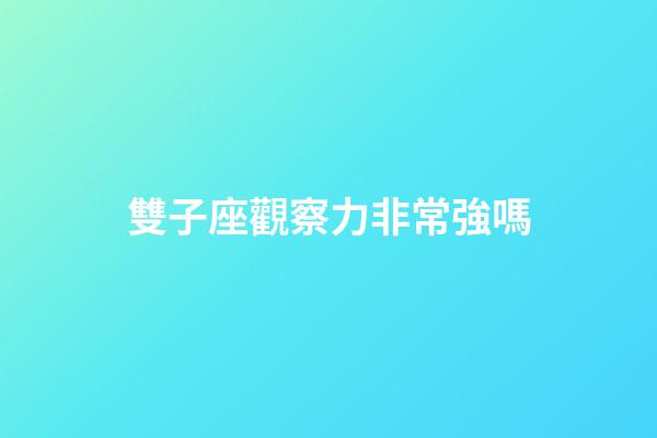 雙子座觀察力非常強嗎-第1張-星座運勢-玄機派