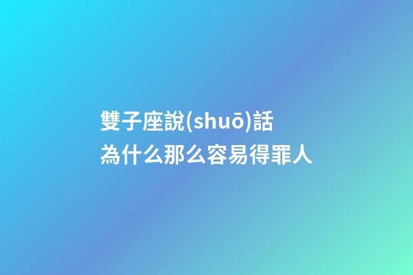 雙子座說(shuō)話為什么那么容易得罪人-第1張-星座運(yùn)勢(shì)-玄機(jī)派