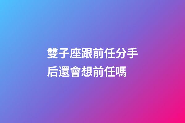 雙子座跟前任分手后還會想前任嗎-第1張-星座運勢-玄機派