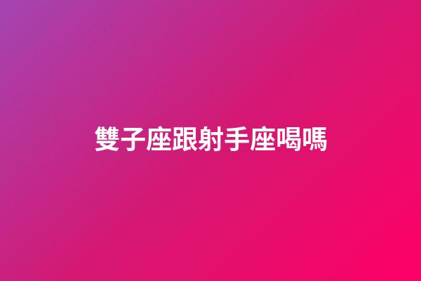 雙子座跟射手座喝嗎-第1張-星座運勢-玄機派
