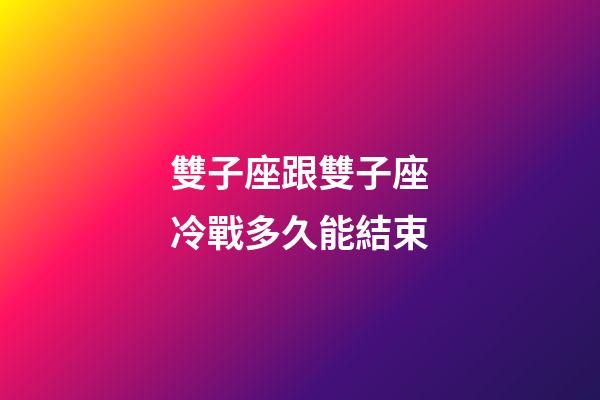 雙子座跟雙子座冷戰多久能結束-第1張-星座運勢-玄機派