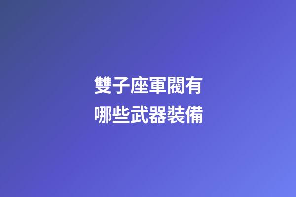 雙子座軍閥有哪些武器裝備