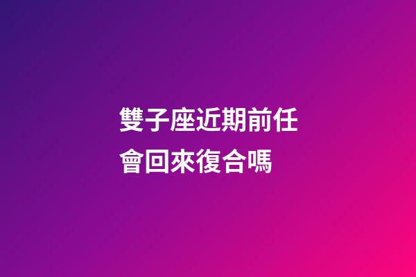 雙子座近期前任會回來復合嗎-第1張-星座運勢-玄機派