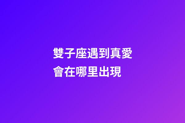 雙子座遇到真愛會在哪里出現-第1張-星座運勢-玄機派