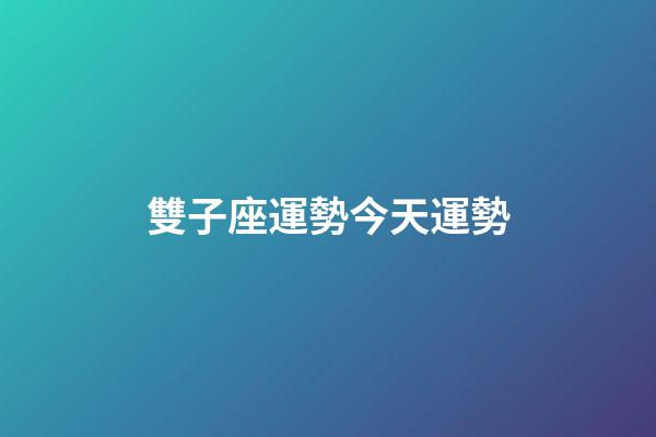 雙子座運勢今天運勢-第1張-星座運勢-玄機派