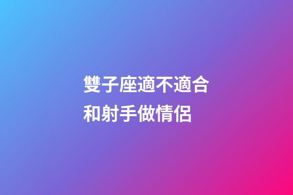 雙子座適不適合和射手做情侶-第1張-星座運勢-玄機派