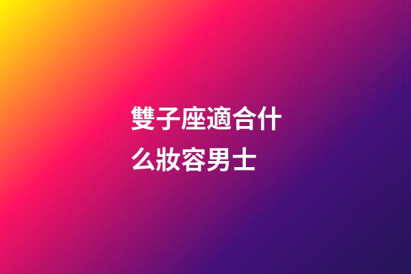 雙子座適合什么妝容男士-第1張-星座運勢-玄機派