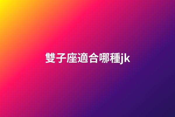 雙子座適合哪種jk-第1張-星座運勢-玄機派