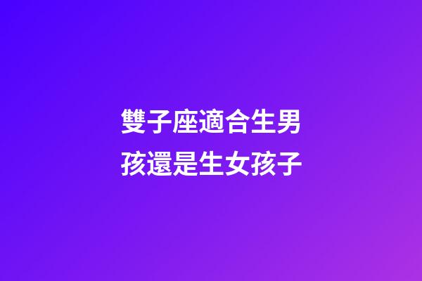 雙子座適合生男孩還是生女孩子