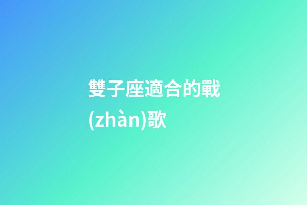 雙子座適合的戰(zhàn)歌