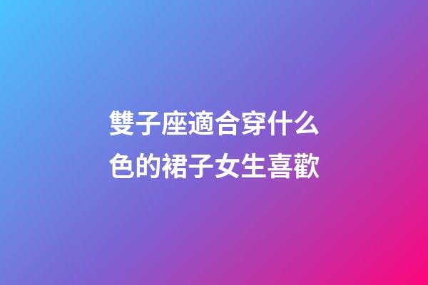雙子座適合穿什么色的裙子女生喜歡-第1張-星座運(yùn)勢(shì)-玄機(jī)派