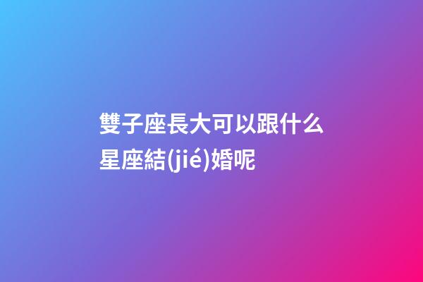 雙子座長大可以跟什么星座結(jié)婚呢-第1張-星座運(yùn)勢(shì)-玄機(jī)派