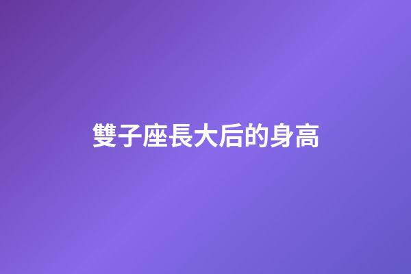 雙子座長大后的身高