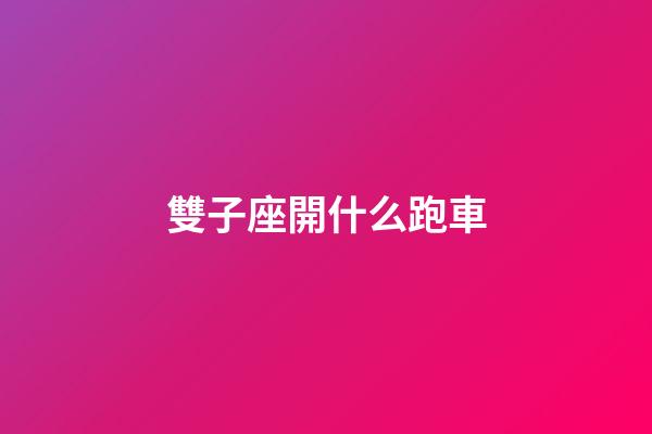 雙子座開什么跑車
