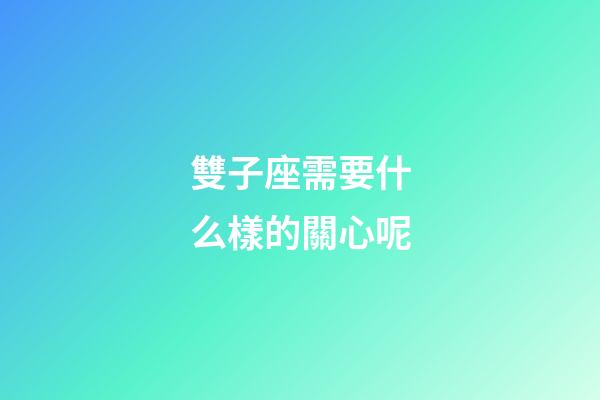 雙子座需要什么樣的關心呢-第1張-星座運勢-玄機派