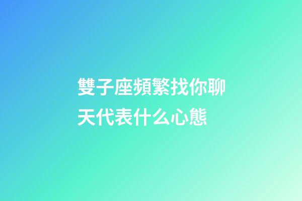 雙子座頻繁找你聊天代表什么心態-第1張-星座運勢-玄機派