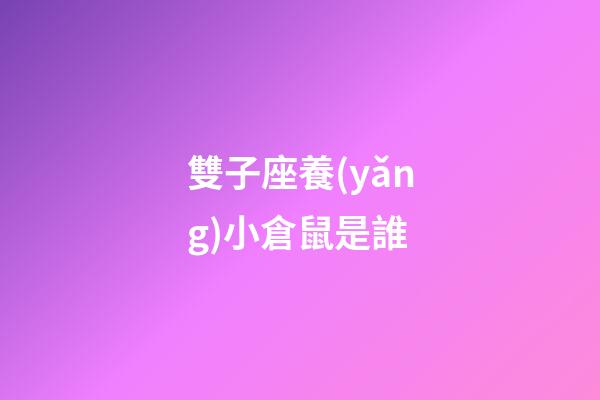 雙子座養(yǎng)小倉鼠是誰-第1張-星座運(yùn)勢(shì)-玄機(jī)派