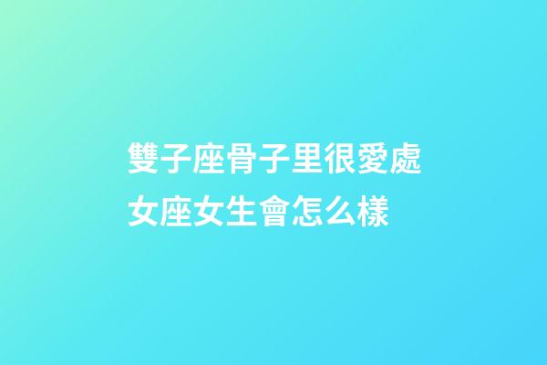 雙子座骨子里很愛處女座女生會怎么樣-第1張-星座運勢-玄機派