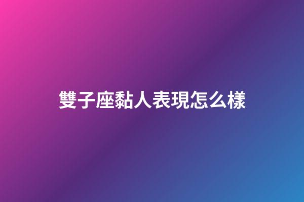 雙子座黏人表現怎么樣-第1張-星座運勢-玄機派