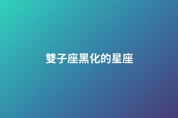 雙子座黑化的星座-第1張-星座運勢-玄機派