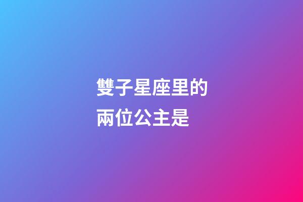 雙子星座里的兩位公主是