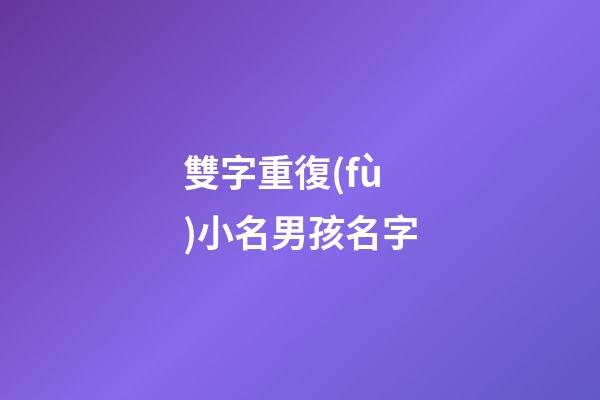 雙字重復(fù)小名男孩名字(男孩名字雙字重疊)-第1張-男孩起名-玄機(jī)派