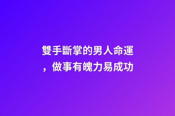 雙手斷掌的男人命運，做事有魄力易成功