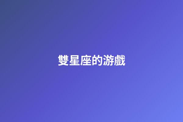 雙星座的游戲-第1張-星座運勢-玄機派