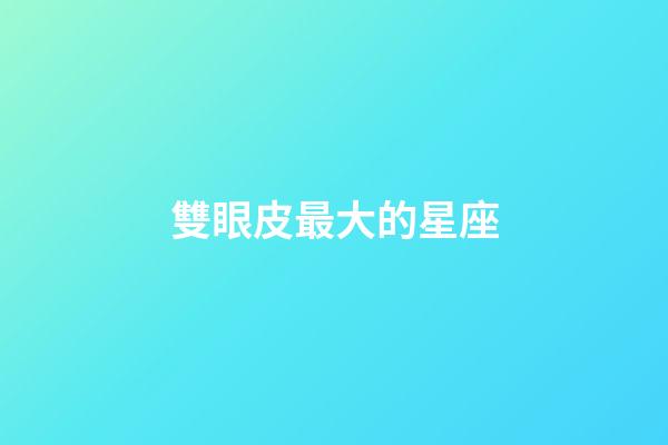雙眼皮最大的星座