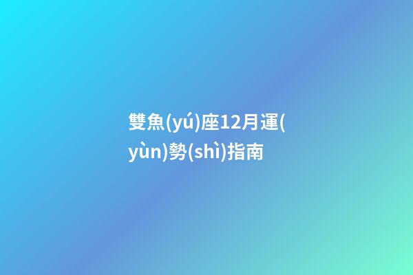 雙魚(yú)座12月運(yùn)勢(shì)指南-第1張-星座運(yùn)勢(shì)-玄機(jī)派